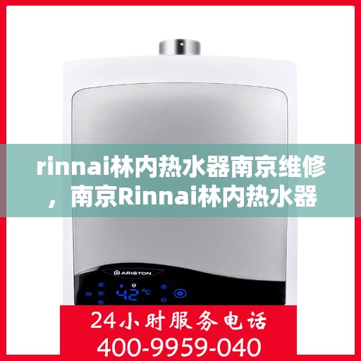 rinnai林内热水器南京维修，南京Rinnai林内热水器专业维修服务