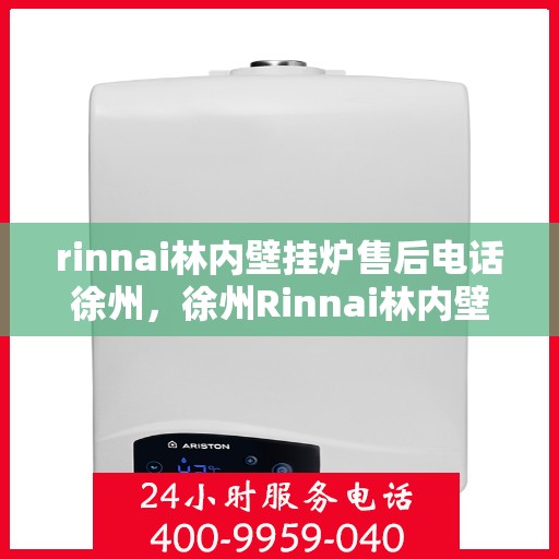 rinnai林内壁挂炉售后电话徐州，徐州Rinnai林内壁挂炉售后维修服务热线电话公布