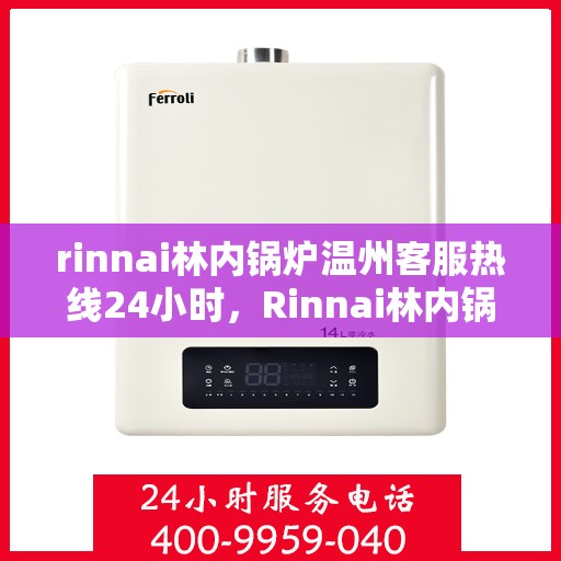 rinnai林内锅炉温州客服热线24小时，Rinnai林内锅炉温州全天候客服热线，贴心服务不打烊