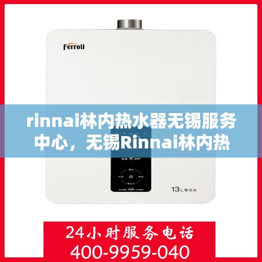 rinnai林内热水器无锡服务中心，无锡Rinnai林内热水器专业服务中心