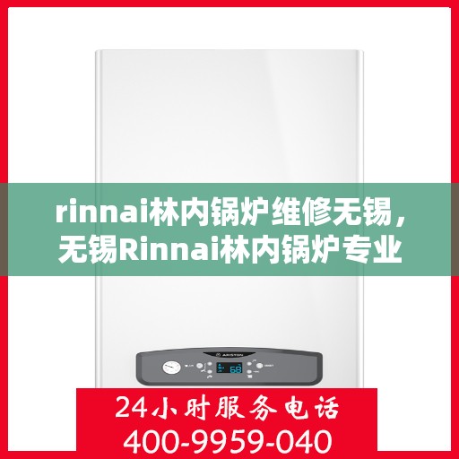 rinnai林内锅炉维修无锡，无锡Rinnai林内锅炉专业维修服务