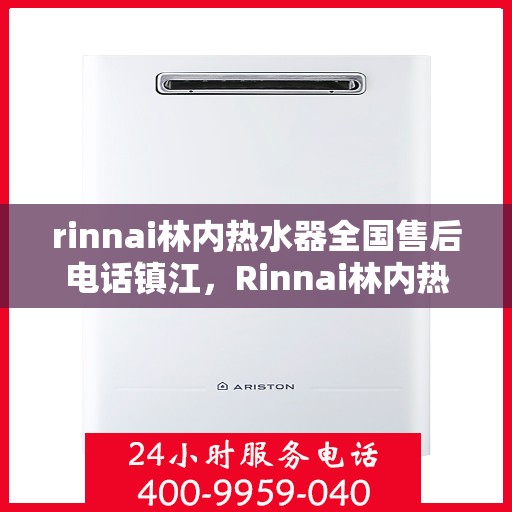 rinnai林内热水器全国售后电话镇江，Rinnai林内热水器镇江售后电话全国服务热线