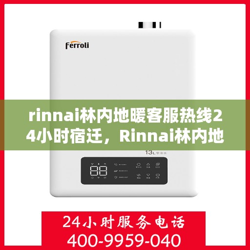 rinnai林内地暖客服热线24小时宿迁，Rinnai林内地暖24小时宿迁客服热线，全天候服务暖人心