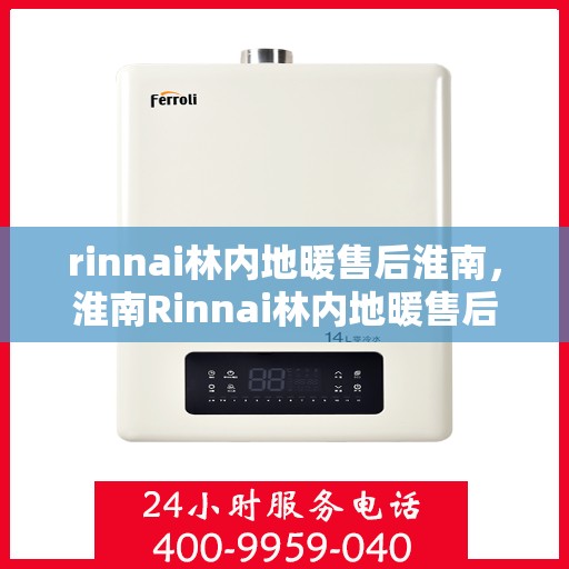 rinnai林内地暖售后淮南，淮南Rinnai林内地暖售后服务详解