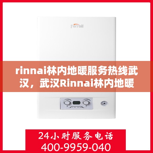 rinnai林内地暖服务热线武汉，武汉Rinnai林内地暖服务热线，专业解决您的地暖问题