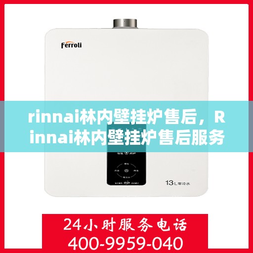 rinnai林内壁挂炉售后，Rinnai林内壁挂炉售后服务详解