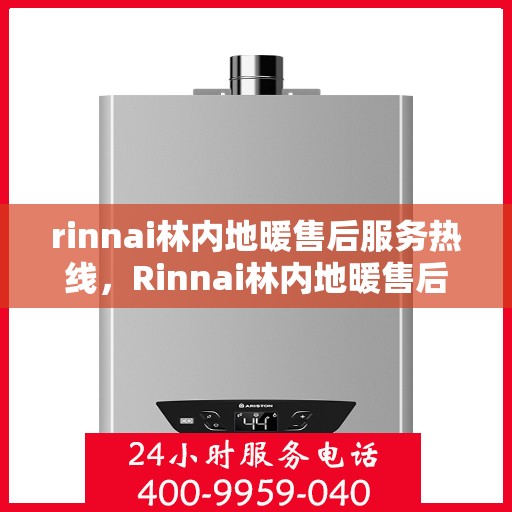 rinnai林内地暖售后服务热线，Rinnai林内地暖售后服务热线，专业解决您的温暖问题