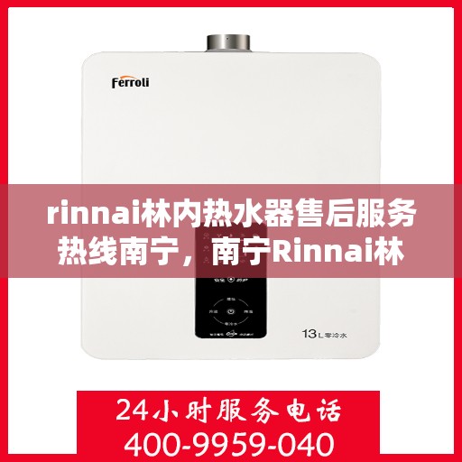 rinnai林内热水器售后服务热线南宁，南宁Rinnai林内热水器售后服务热线专线