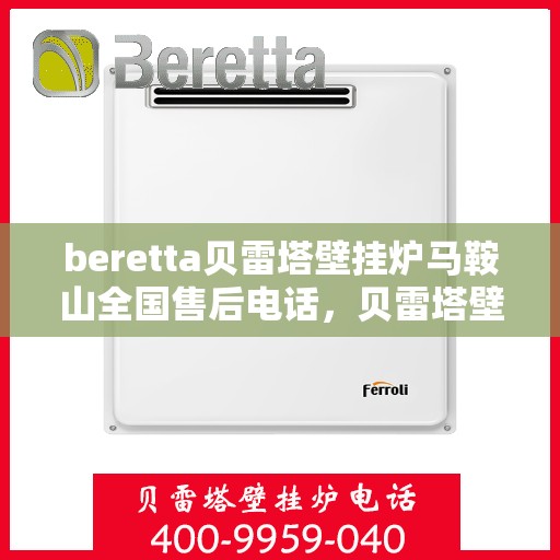 beretta贝雷塔壁挂炉马鞍山全国售后电话，贝雷塔壁挂炉马鞍山售后热线，专业维修与一站式服务
