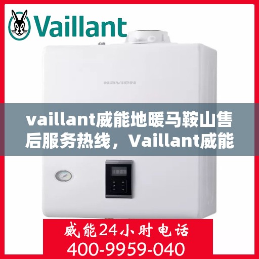 vaillant威能地暖马鞍山售后服务热线，Vaillant威能地暖马鞍山，专业售后服务热线，温暖您的生活