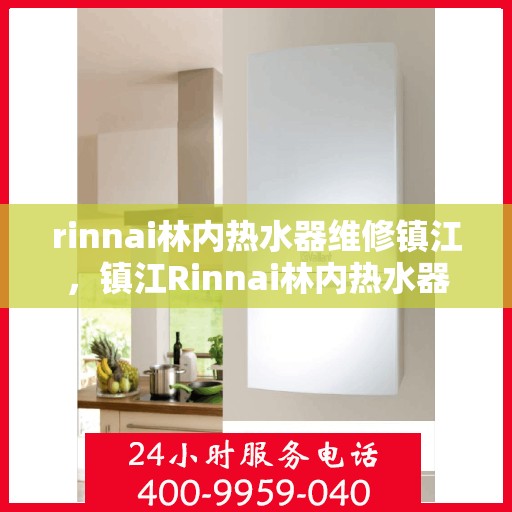 rinnai林内热水器维修镇江，镇江Rinnai林内热水器专业维修服务