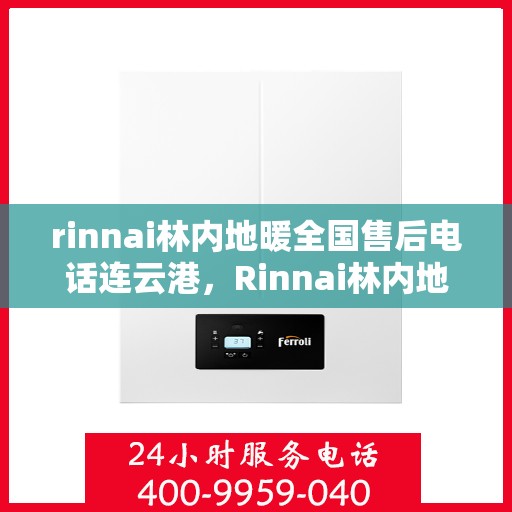 rinnai林内地暖全国售后电话连云港，Rinnai林内地暖全国售后电话查询——连云港服务网点一览