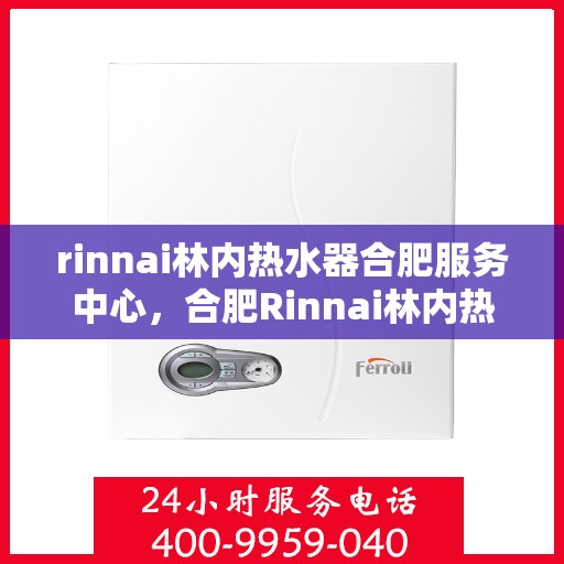 rinnai林内热水器合肥服务中心，合肥Rinnai林内热水器专业服务中心