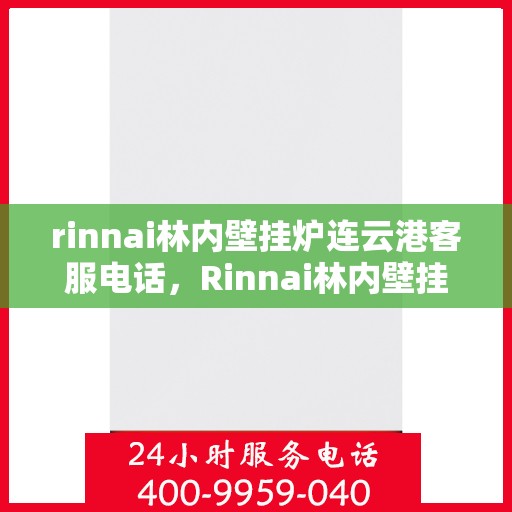 rinnai林内壁挂炉连云港客服电话，Rinnai林内壁挂炉连云港客服热线及联系方式
