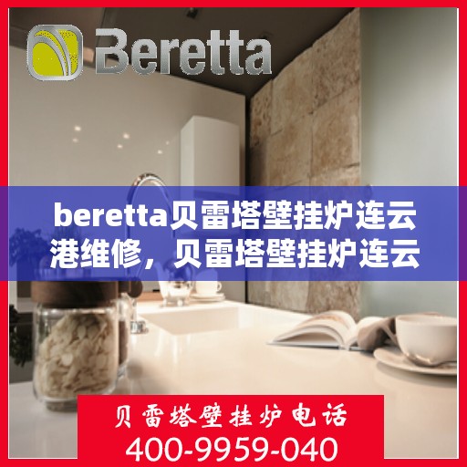 beretta贝雷塔壁挂炉连云港维修，贝雷塔壁挂炉连云港专业维修服务