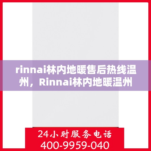 rinnai林内地暖售后热线温州，Rinnai林内地暖温州售后热线及服务全解析