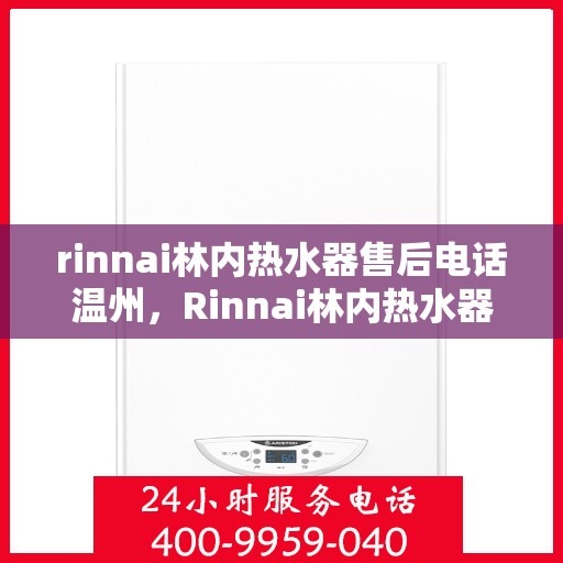 rinnai林内热水器售后电话温州，Rinnai林内热水器温州售后电话及服务一览