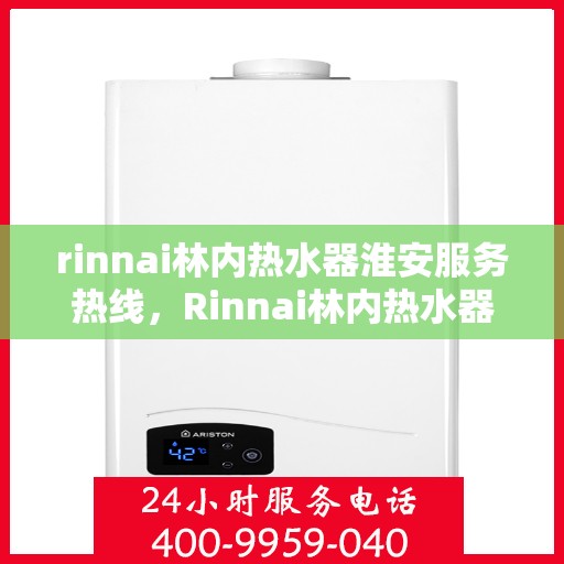 rinnai林内热水器淮安服务热线，Rinnai林内热水器淮安服务热线，专业解决您的热水需求