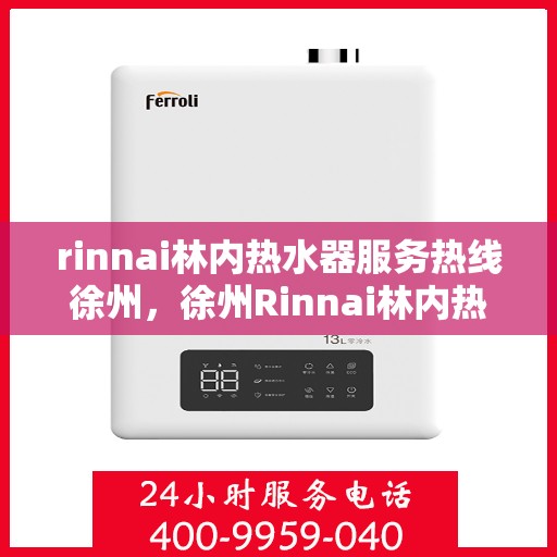rinnai林内热水器服务热线徐州，徐州Rinnai林内热水器服务热线，专业解决您的热水问题