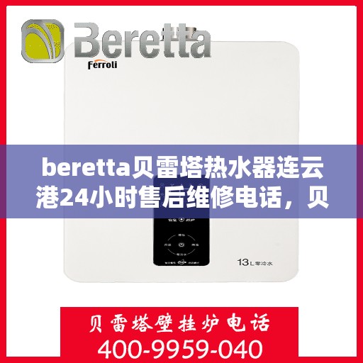 beretta贝雷塔热水器连云港24小时售后维修电话，贝雷塔热水器连云港售后维修热线，全天候专业维修保障您的舒适生活