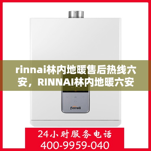 rinnai林内地暖售后热线六安，RINNAI林内地暖六安售后热线及服务一览