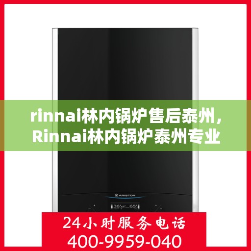 rinnai林内锅炉售后泰州，Rinnai林内锅炉泰州专业售后服务