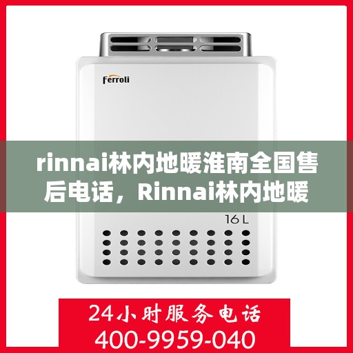 rinnai林内地暖淮南全国售后电话，Rinnai林内地暖淮南全国售后服务热线公布