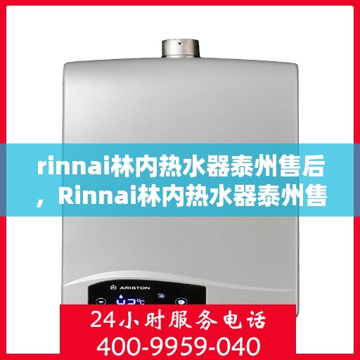rinnai林内热水器泰州售后，Rinnai林内热水器泰州售后服务中心，专业团队，贴心服务
