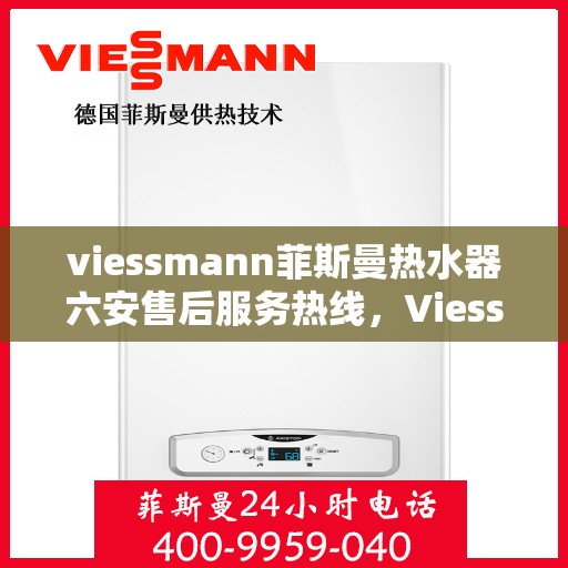 viessmann菲斯曼热水器六安售后服务热线，Viessmann菲斯曼热水器六安售后服务热线，专业贴心，温暖您的生活