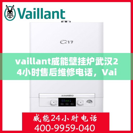 vaillant威能壁挂炉武汉24小时售后维修电话，Vaillant威能壁挂炉武汉售后维修热线，全天候服务保障，专业解决您的壁挂炉问题