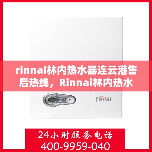 rinnai林内热水器连云港售后热线，Rinnai林内热水器连云港售后服务热线，专业解决您的热水问题