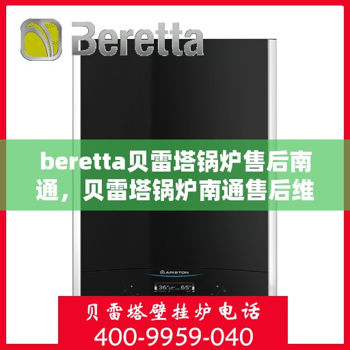 beretta贝雷塔锅炉售后南通，贝雷塔锅炉南通售后维修专业服务