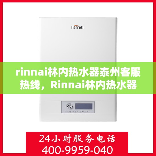 rinnai林内热水器泰州客服热线，Rinnai林内热水器泰州客服中心，热线直达，专业售后无忧
