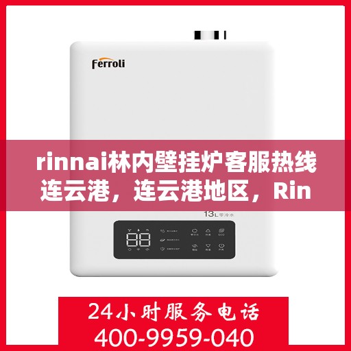 rinnai林内壁挂炉客服热线连云港，连云港地区，Rinnai林内壁挂炉客服热线全面支持服务