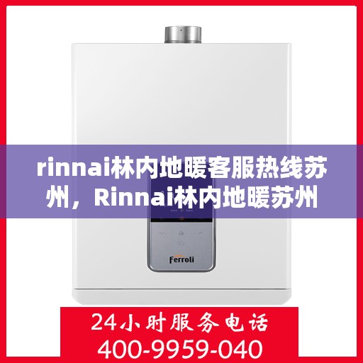 rinnai林内地暖客服热线苏州，Rinnai林内地暖苏州客服热线全攻略