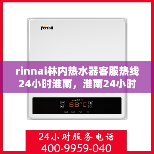 rinnai林内热水器客服热线24小时淮南，淮南24小时不停歇，Rinnai林内热水器全天候客服热线