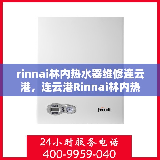 rinnai林内热水器维修连云港，连云港Rinnai林内热水器专业维修服务