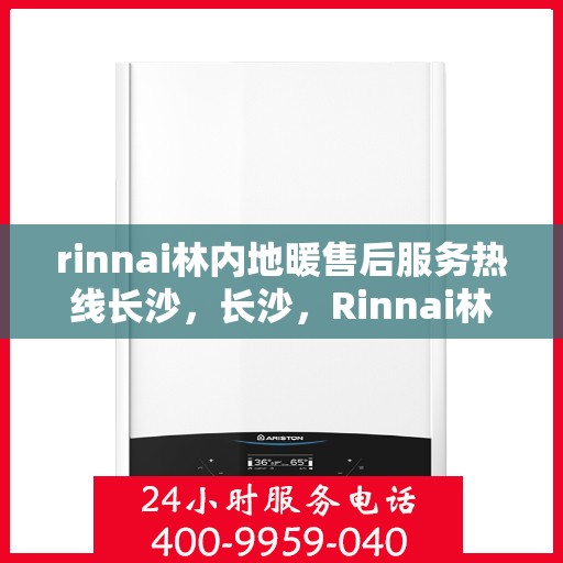 rinnai林内地暖售后服务热线长沙，长沙，Rinnai林内地暖售后服务热线，专业解决您的温暖问题