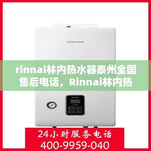 rinnai林内热水器泰州全国售后电话，Rinnai林内热水器泰州售后全国服务热线
