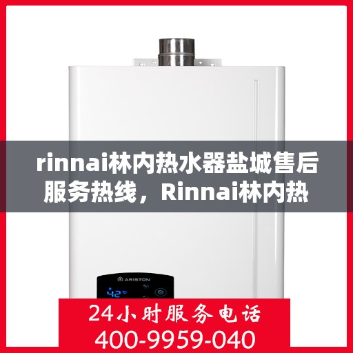 rinnai林内热水器盐城售后服务热线，Rinnai林内热水器盐城售后服务热线，专业团队，贴心服务