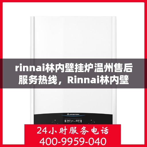 rinnai林内壁挂炉温州售后服务热线，Rinnai林内壁挂炉温州售后热线及服务一览