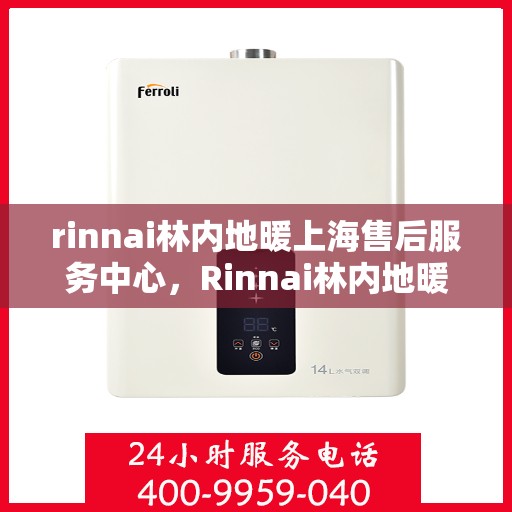 rinnai林内地暖上海售后服务中心，Rinnai林内地暖上海售后服务中心，专业维修，贴心服务
