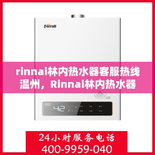 rinnai林内热水器客服热线温州，Rinnai林内热水器温州客服热线详解