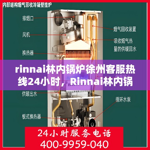 rinnai林内锅炉徐州客服热线24小时，Rinnai林内锅炉徐州全天候客服热线，贴心服务不间断