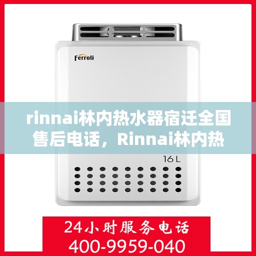 rinnai林内热水器宿迁全国售后电话，Rinnai林内热水器宿迁售后服务热线电话公布