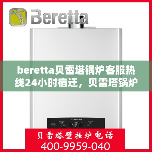 beretta贝雷塔锅炉客服热线24小时宿迁，贝雷塔锅炉宿迁客服热线全天候服务，温暖热线不打烊