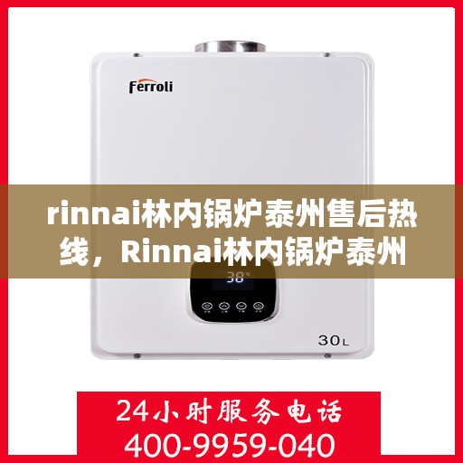 rinnai林内锅炉泰州售后热线，Rinnai林内锅炉泰州售后服务热线全解析