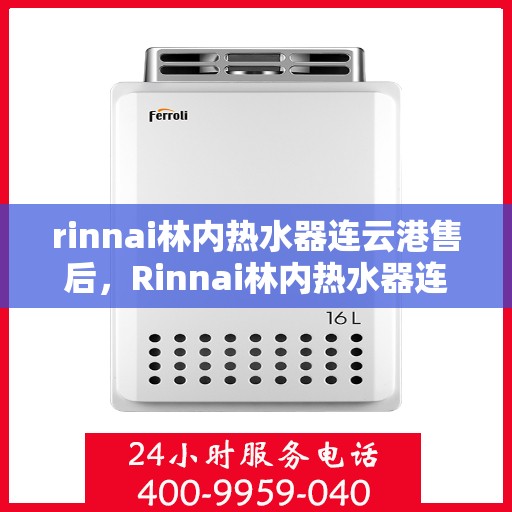 rinnai林内热水器连云港售后，Rinnai林内热水器连云港专业售后维修服务指南