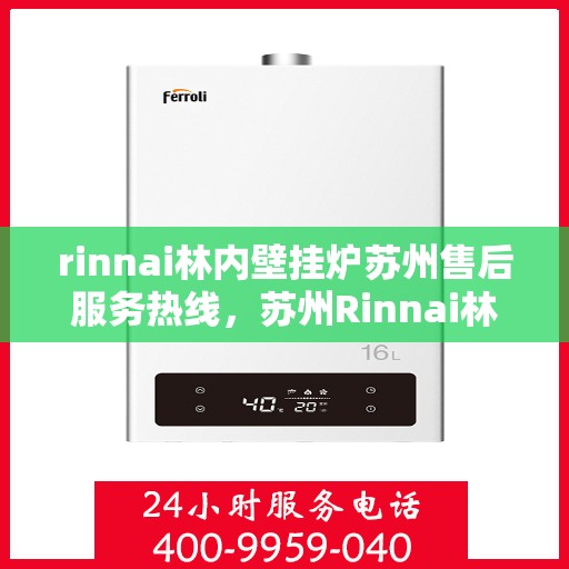 rinnai林内壁挂炉苏州售后服务热线，苏州Rinnai林内壁挂炉售后服务热线及专业维修支持