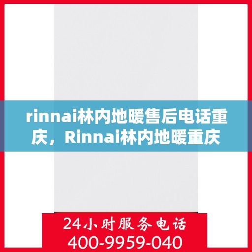 rinnai林内地暖售后电话重庆，Rinnai林内地暖重庆售后专线
